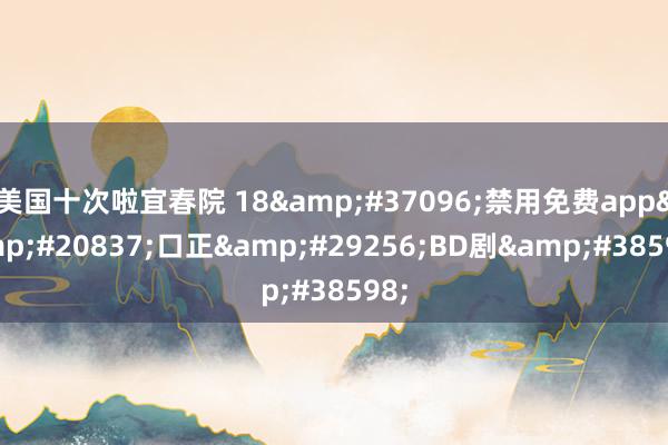 美国十次啦宜春院 18部禁用免费app入口正版BD剧集